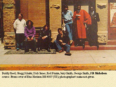 Buddy Reed, Gregg Schafer, Dick Innes, Rod Piazza, Jerry Smith, George Smith, J.D.   N I C H O L S O N; source: Front cover of Blue Horizon BH 4807 (US); photographer's name not given
